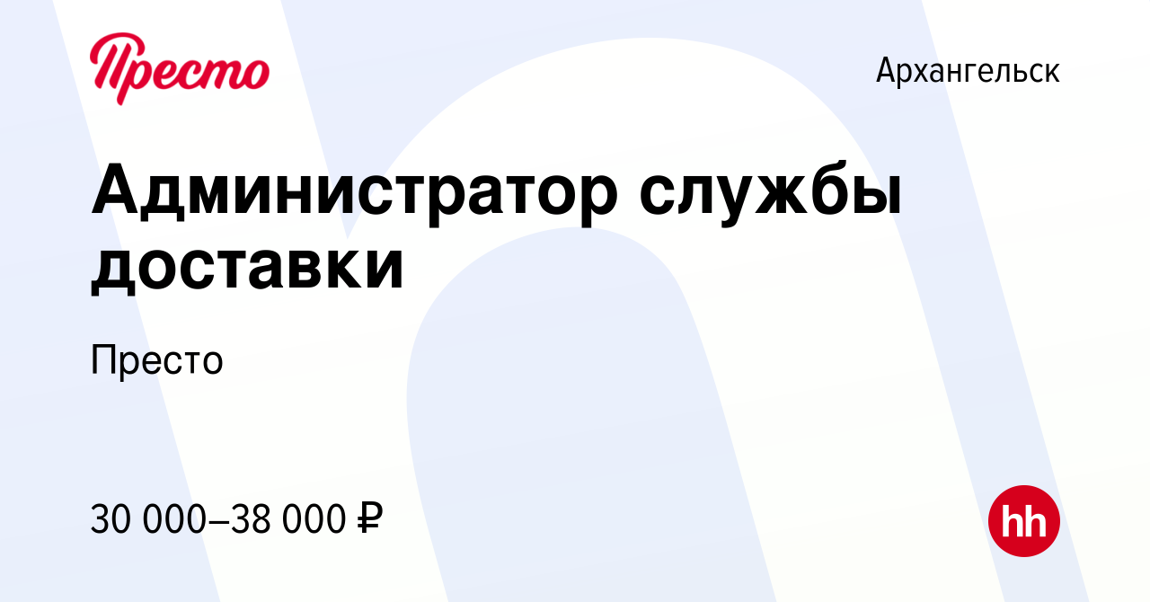 Вакансия Администратор службы доставки в Архангельске, работа в компании  Престо (вакансия в архиве c 24 апреля 2022)