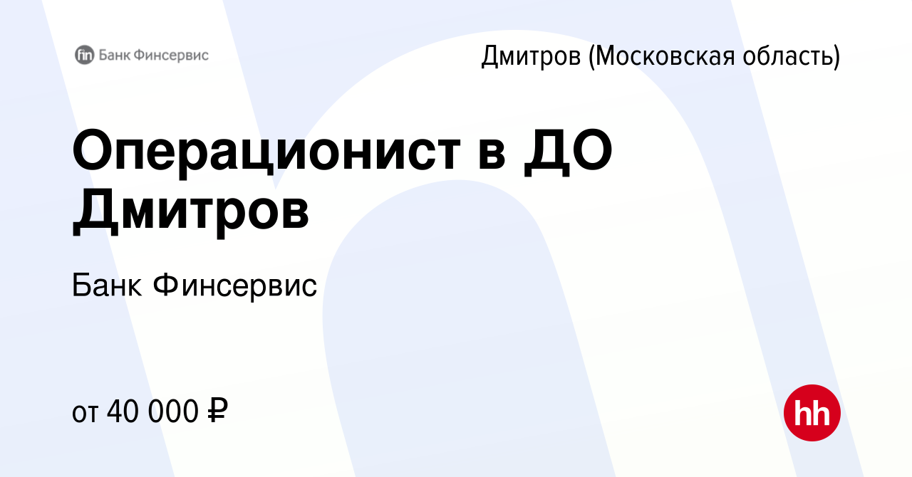 Вакансия Операционист в ДО Дмитров в Дмитрове, работа в компании Банк  Финсервис (вакансия в архиве c 24 апреля 2022)