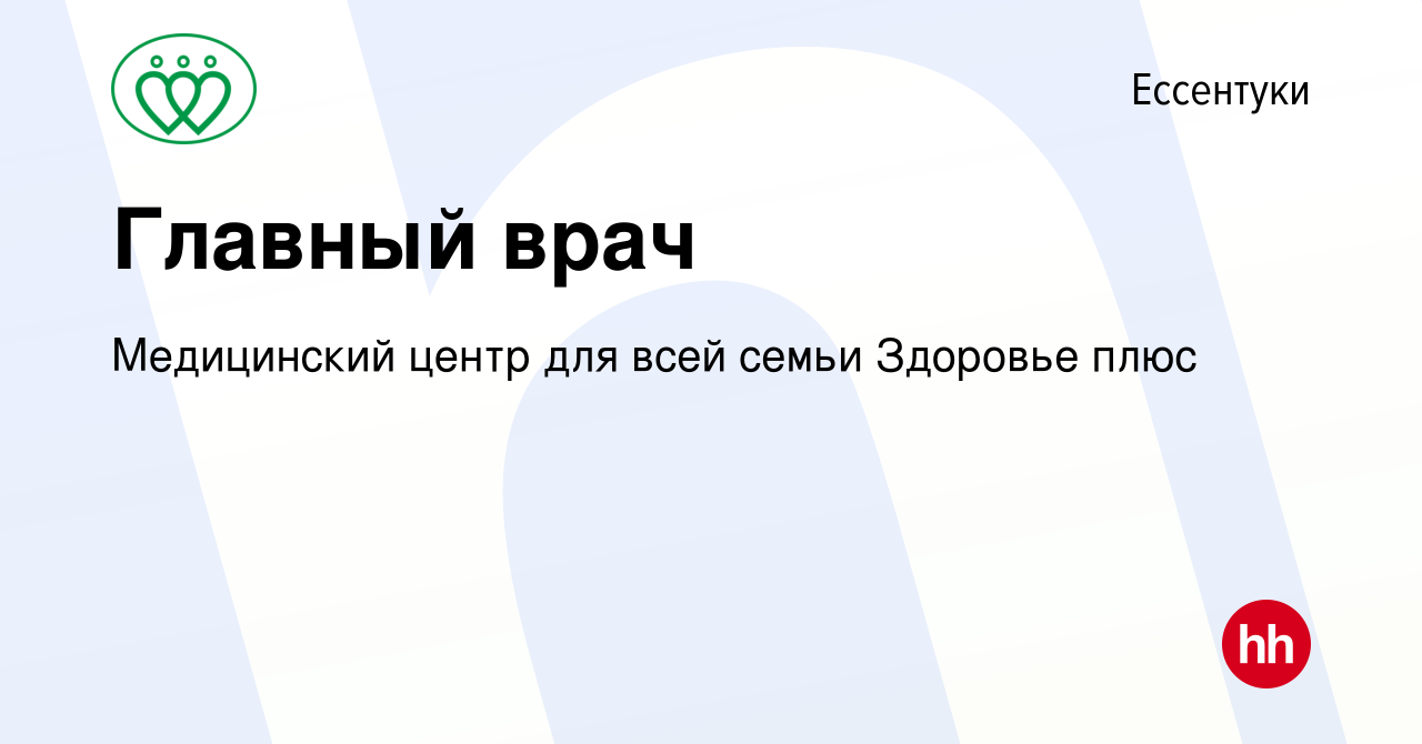 Вакансия Главный врач в Ессентуки, работа в компании Медицинский центр для  всей семьи Здоровье плюс (вакансия в архиве c 24 апреля 2022)