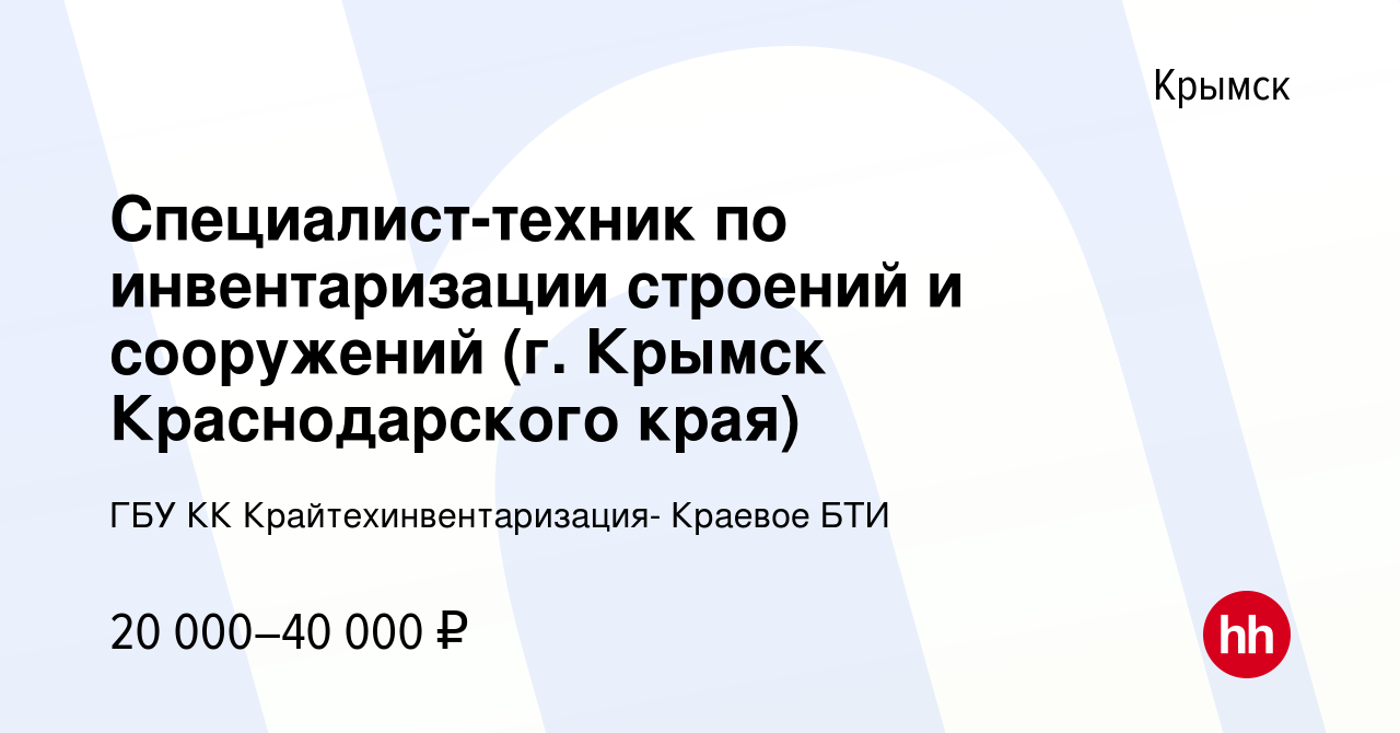 Вакансия Специалист-техник по инвентаризации строений и сооружений (г.  Крымск Краснодарского края) в Крымске, работа в компании ГБУ КК  Крайтехинвентаризация- Краевое БТИ (вакансия в архиве c 24 мая 2022)