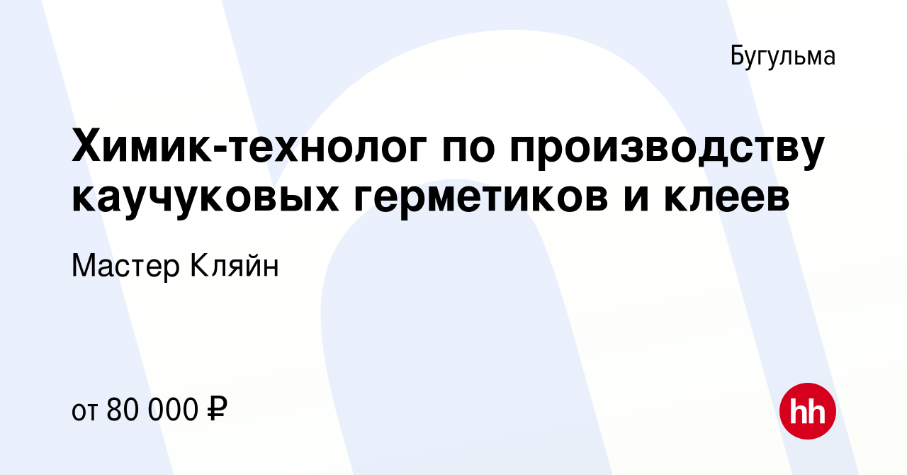 Вакансия Химик-технолог по производству каучуковых герметиков и клеев в  Бугульме, работа в компании Мастер Кляйн (вакансия в архиве c 25 апреля  2022)