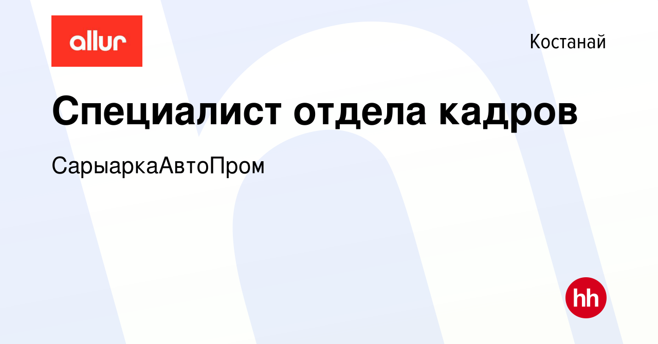 Вакансия Специалист отдела кадров в Костанае, работа в компании  СарыаркаАвтоПром (вакансия в архиве c 27 апреля 2022)