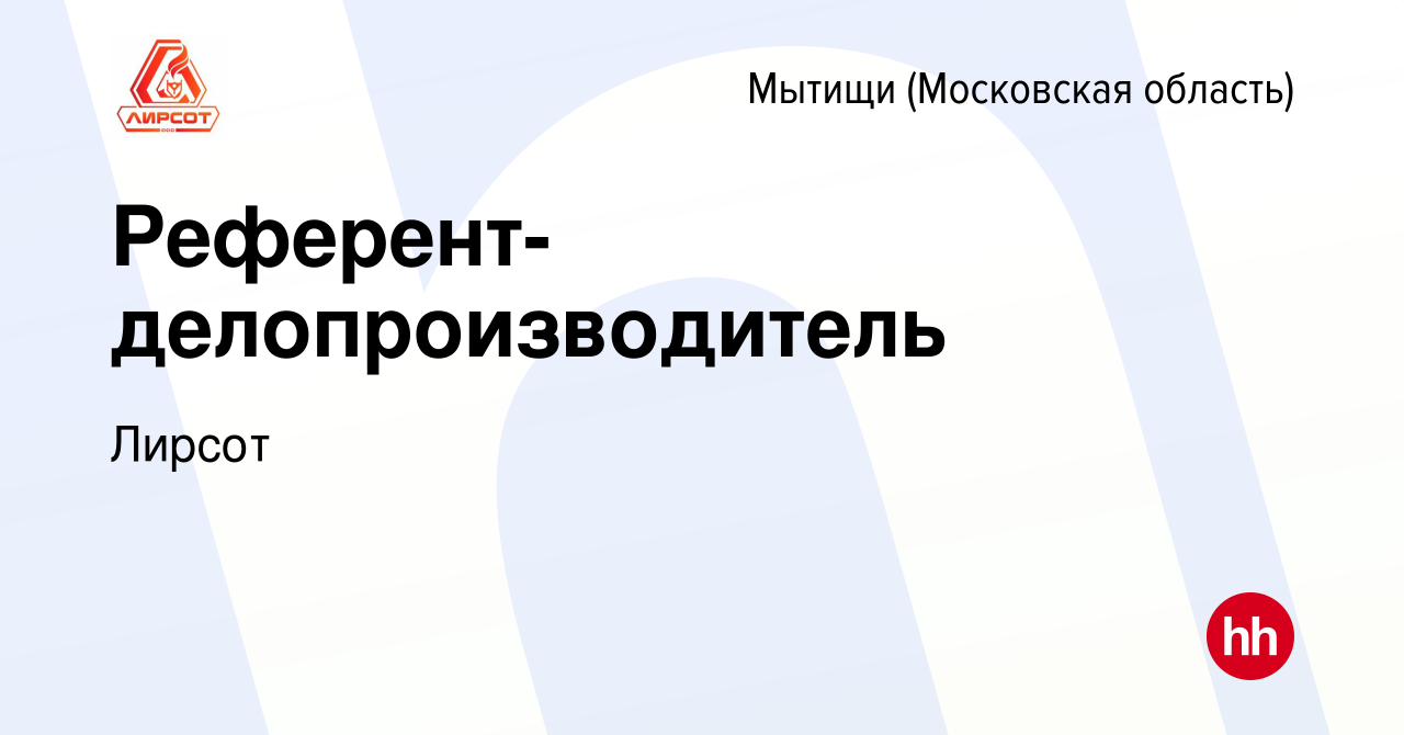 Вакансия Референт-делопроизводитель в Мытищах, работа в компании Лирсот  (вакансия в архиве c 25 апреля 2022)