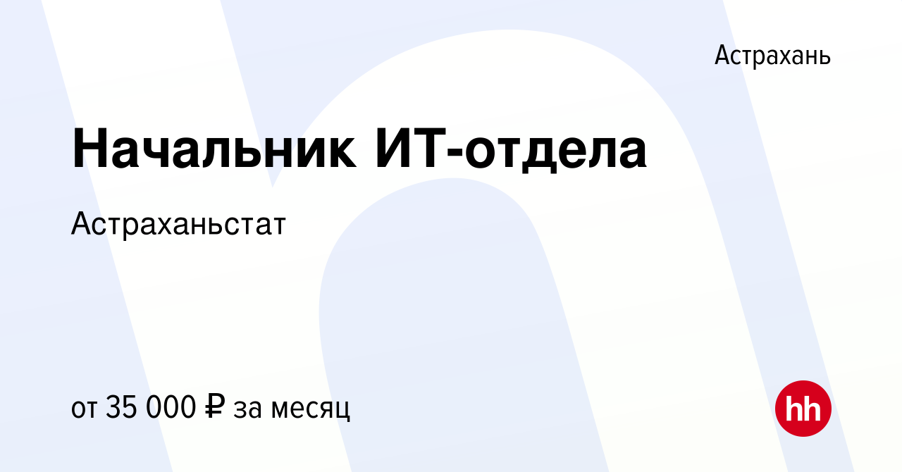 Вакансия Начальник ИТ-отдела в Астрахани, работа в компании Астраханьстат  (вакансия в архиве c 27 мая 2022)