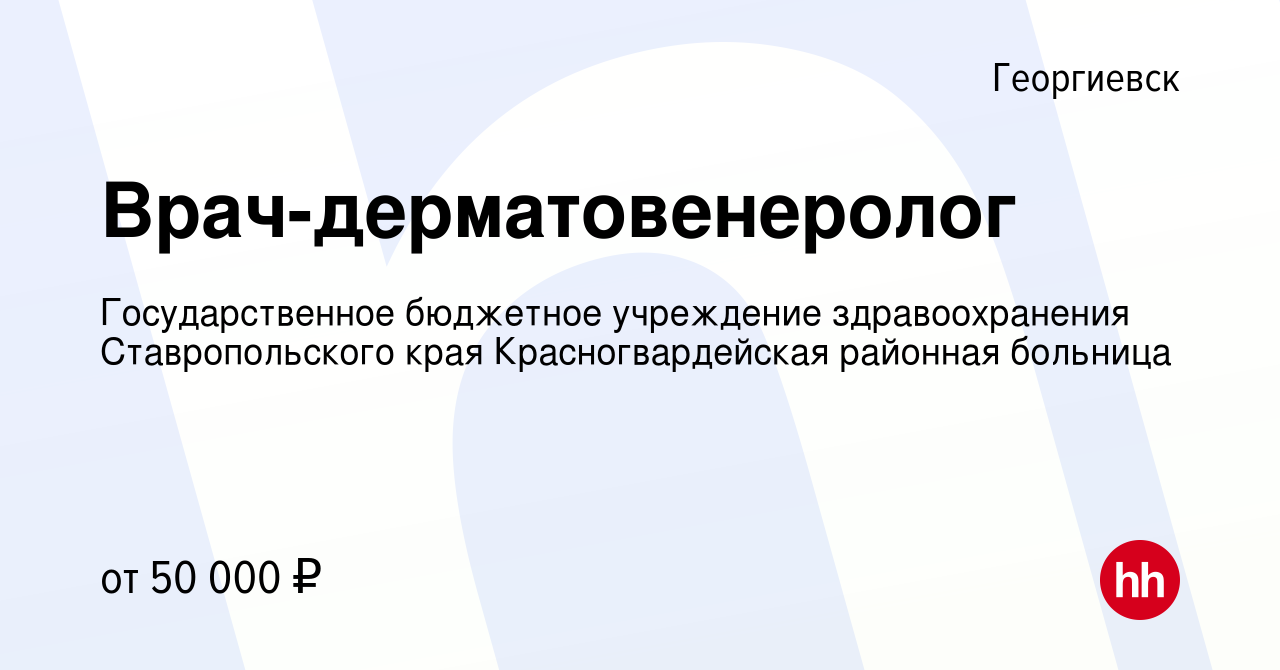 Вакансия Врач-дерматовенеролог в Георгиевске, работа в компании  Государственное бюджетное учреждение здравоохранения Ставропольского края  Красногвардейская районная больница (вакансия в архиве c 27 апреля 2022)