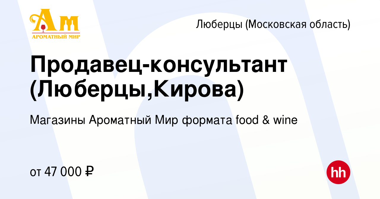 Вакансия Продавец-консультант (Люберцы,Кирова) в Люберцах, работа в  компании Магазины Ароматный Мир формата food & wine (вакансия в архиве c 13  апреля 2022)