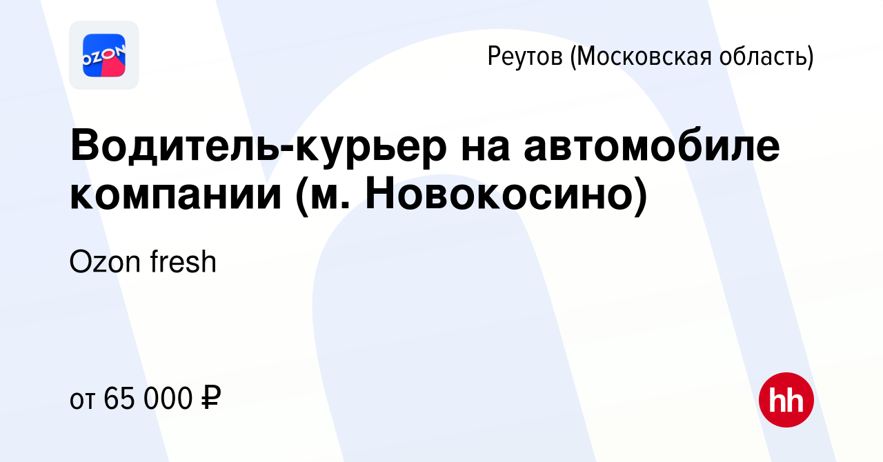 Вакансия Водитель-курьер на автомобиле компании (м. Новокосино) в Реутове,  работа в компании Ozon fresh (вакансия в архиве c 14 августа 2022)