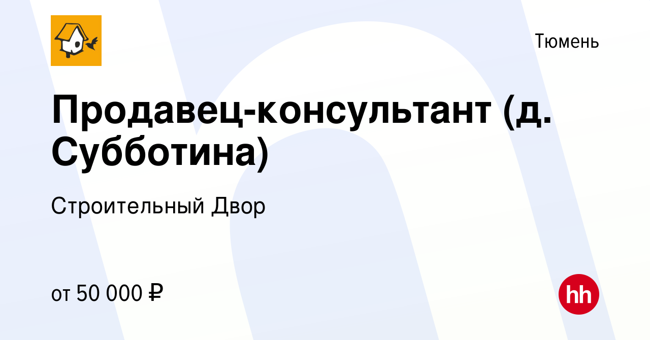 Вакансия Продавец-консультант (д. Субботина) в Тюмени, работа в компании  Строительный Двор (вакансия в архиве c 14 июня 2022)