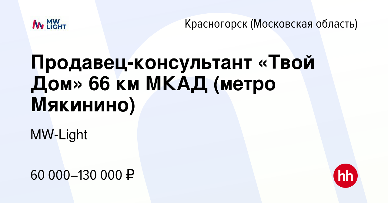 Вакансия Продавец-консультант «Твой Дом» 66 км МКАД (метро Мякинино) в  Красногорске, работа в компании MW-Light (вакансия в архиве c 27 апреля  2022)