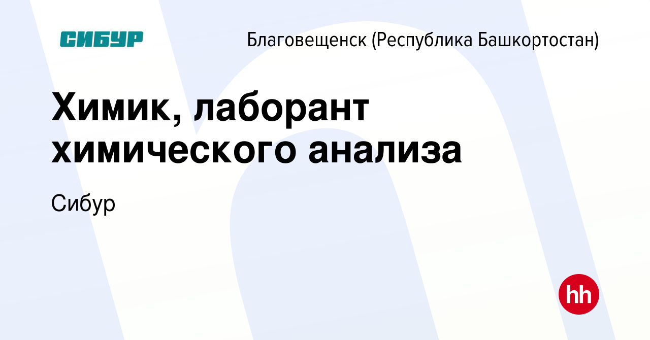 Вакансия Химик, лаборант химического анализа в Благовещенске, работа в  компании Сибур (вакансия в архиве c 10 июля 2022)