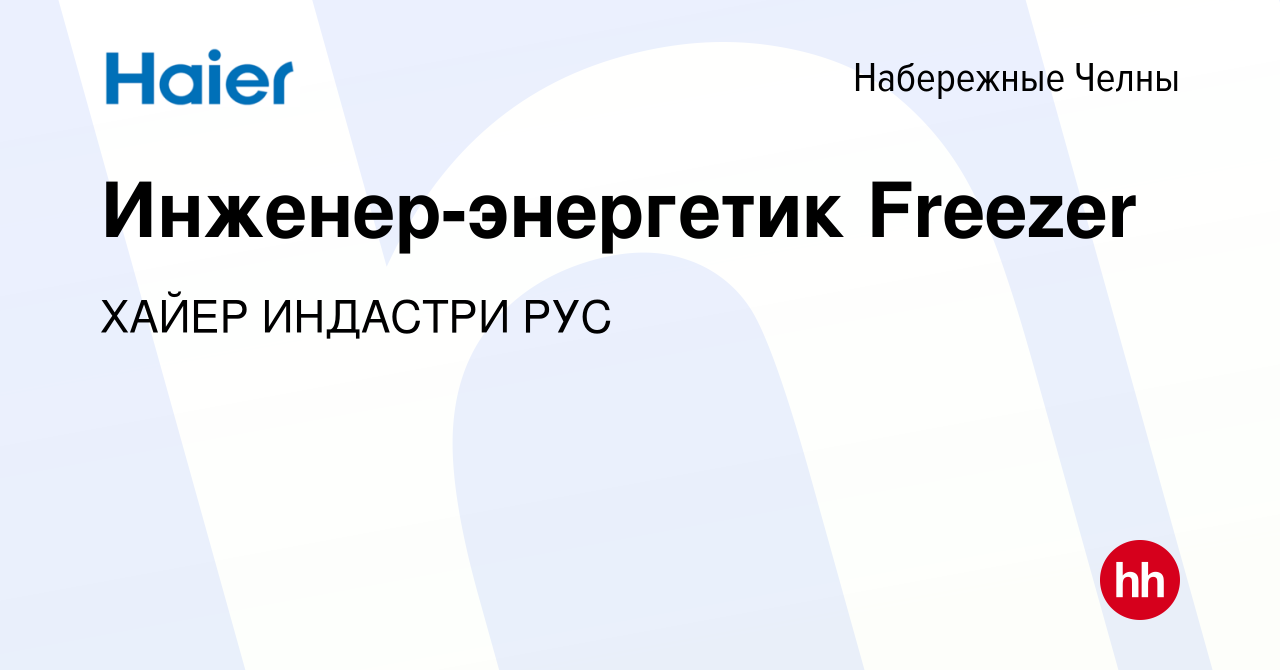 Вакансия Инженер-энергетик Freezer в Набережных Челнах, работа в компании  ХАЙЕР ИНДАСТРИ РУС (вакансия в архиве c 27 апреля 2022)