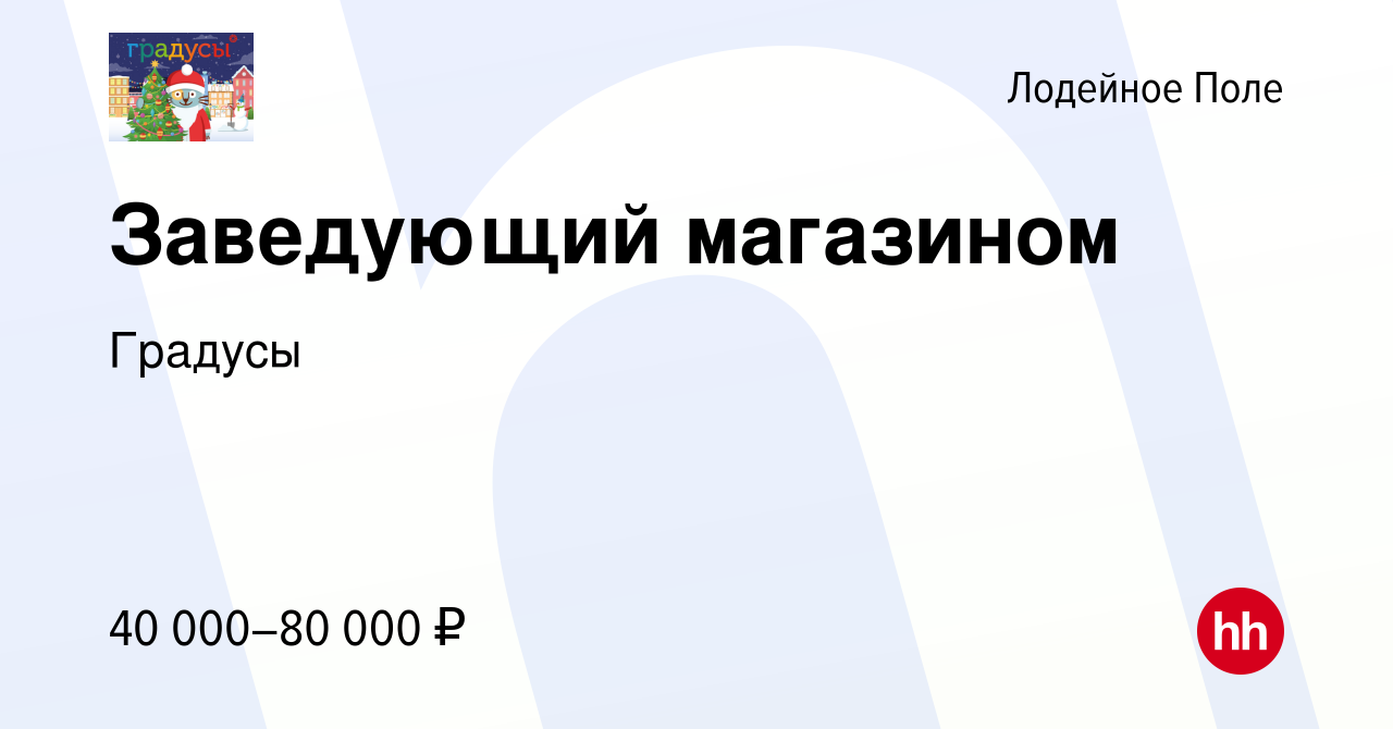 Вакансия Заведующий магазином в Лодейном Поле, работа в компании Градусы  (вакансия в архиве c 24 мая 2022)