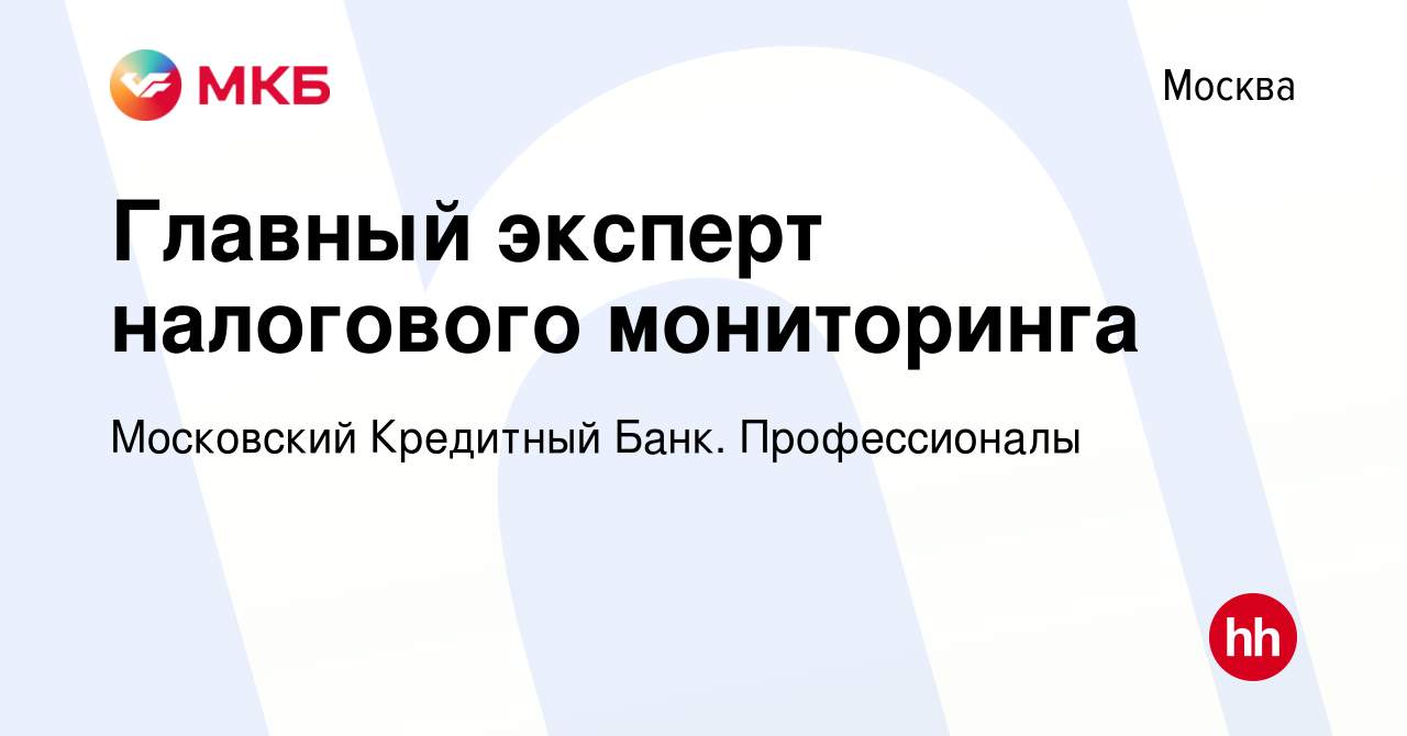 Вакансия Главный эксперт налогового мониторинга в Москве, работа в компании  Московский Кредитный Банк. Профессионалы (вакансия в архиве c 27 апреля  2022)