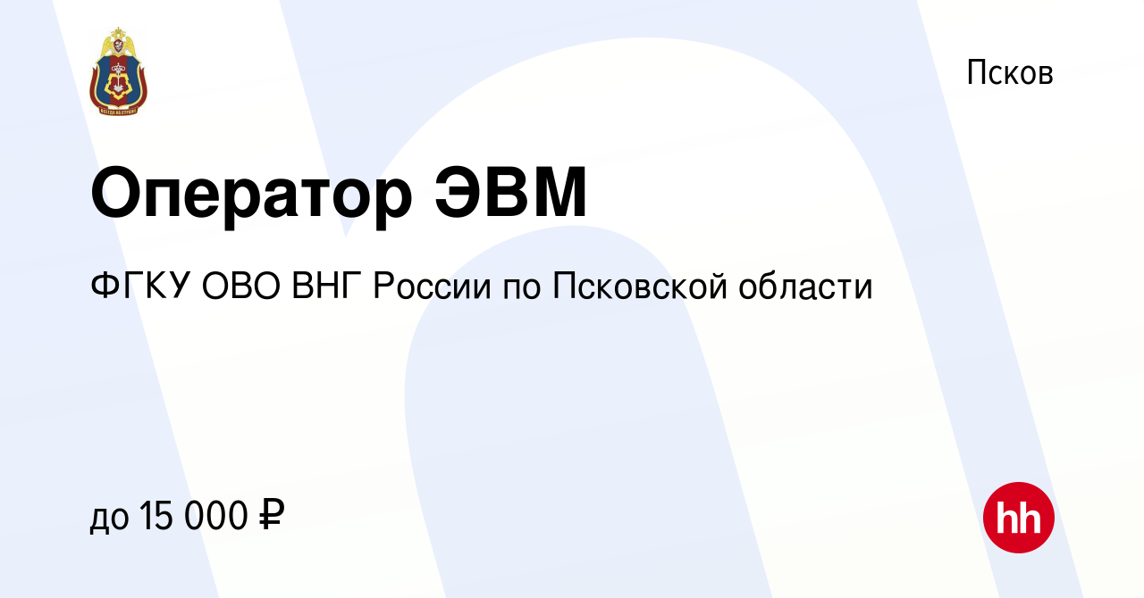 Вакансия Оператор ЭВМ в Пскове, работа в компании ФГКУ ОВО ВНГ России по  Псковской области (вакансия в архиве c 22 апреля 2022)