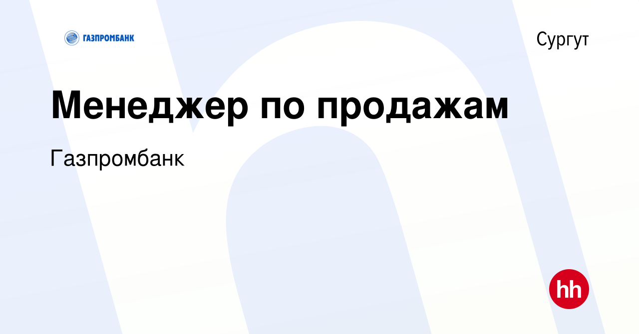 Вакансия Менеджер по продажам в Сургуте, работа в компании Газпромбанк  (вакансия в архиве c 5 апреля 2022)