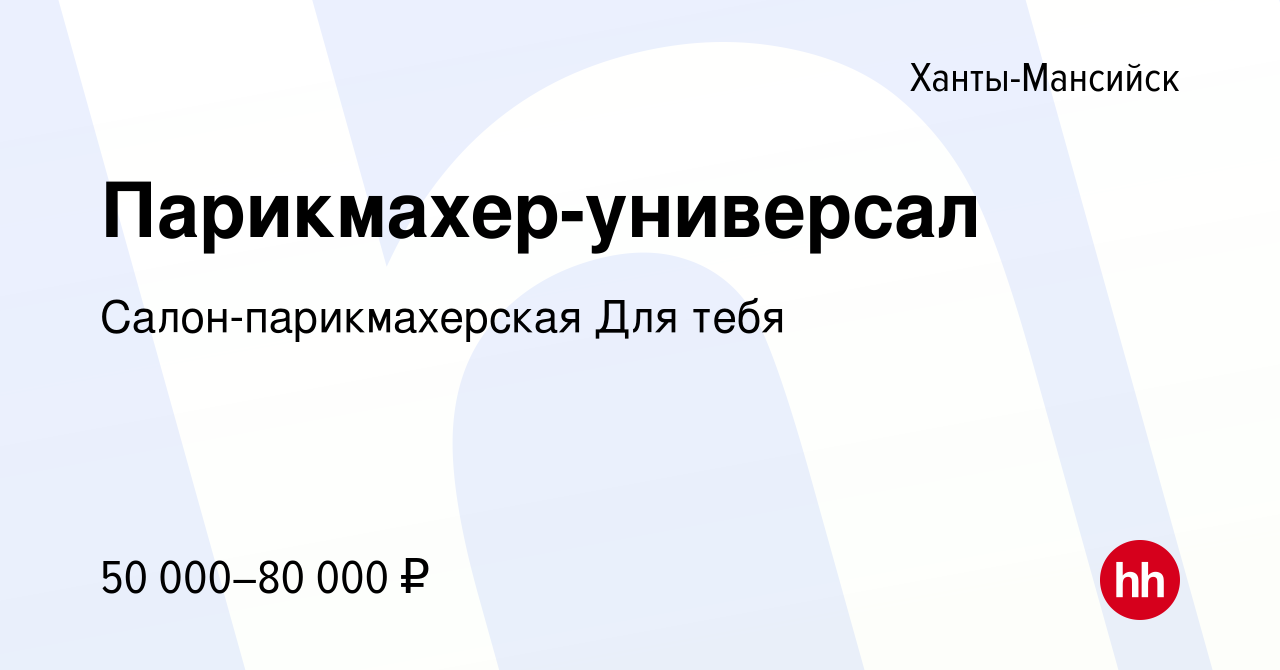 Вакансия Парикмахер-универсал в Ханты-Мансийске, работа в компании Салон- парикмахерская Для тебя (вакансия в архиве c 27 апреля 2022)