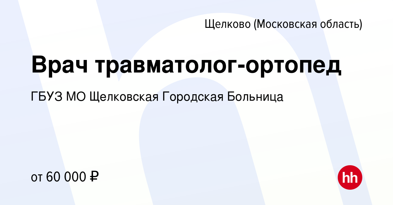 Вакансия Врач травматолог-ортопед в Щелково, работа в компании ГБУЗ МО  Щелковская Городская Больница (вакансия в архиве c 19 мая 2022)