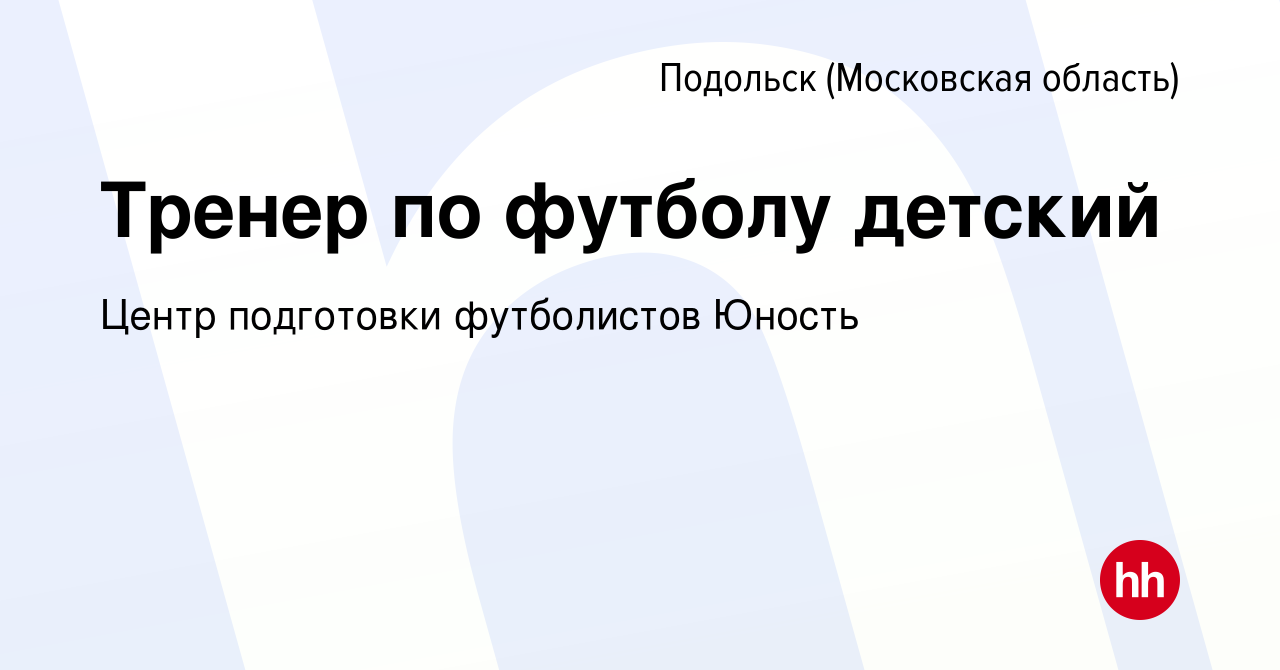 Вакансия Тренер по футболу детский в Подольске (Московская область), работа  в компании Центр подготовки футболистов Юность (вакансия в архиве c 28  апреля 2022)