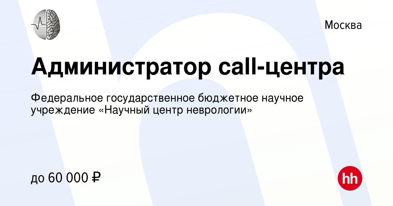 Вакансия Администратор call-центра в Москве, работа в компании Федеральное  государственное бюджетное научное учреждение «Научный центр неврологии»  (вакансия в архиве c 18 октября 2022)