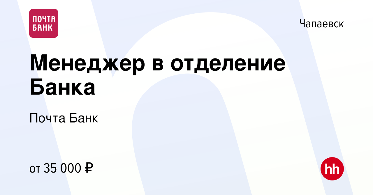 Вакансия Менеджер в отделение Банка в Чапаевске, работа в компании Почта  Банк (вакансия в архиве c 25 апреля 2022)