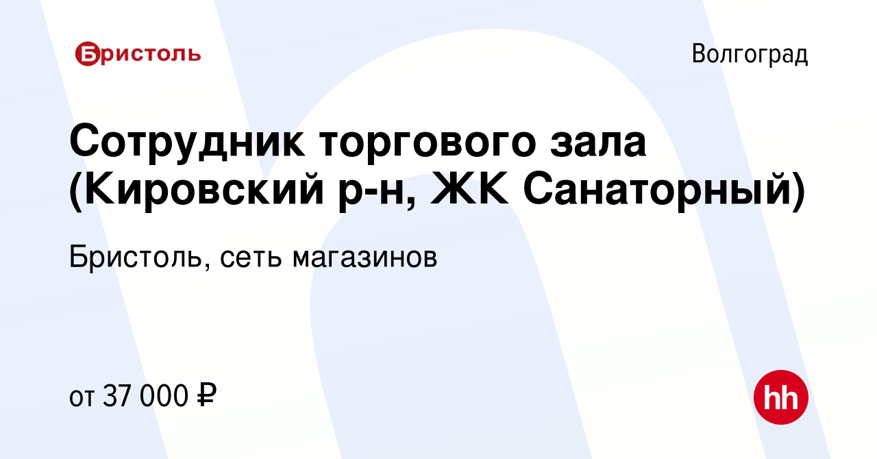 Вакансия Сотрудник торгового зала (Кировский р-н, ЖК Санаторный) в  Волгограде, работа в компании Бристоль, сеть магазинов (вакансия в архиве c  12 мая 2022)