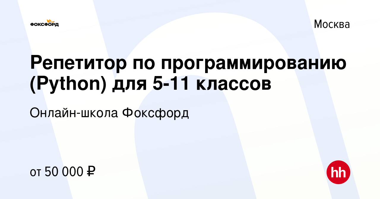 Вакансия Репетитор по программированию (Рython) для 5-11 классов в Москве,  работа в компании Онлайн-школа Фоксфорд (вакансия в архиве c 7 октября 2022)