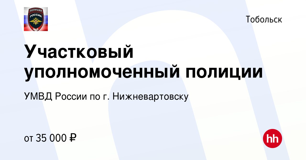 Вакансия Участковый уполномоченный полиции в Тобольске, работа в компании  УМВД России по г. Нижневартовску (вакансия в архиве c 28 апреля 2022)