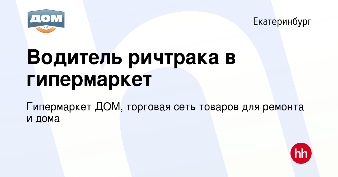 Вакансия Водитель ричтрака в гипермаркет в Екатеринбурге, работа в компании Гипермаркет  ДОМ, торговая сеть товаров для ремонта и дома (вакансия в архиве c 29 мая  2022)