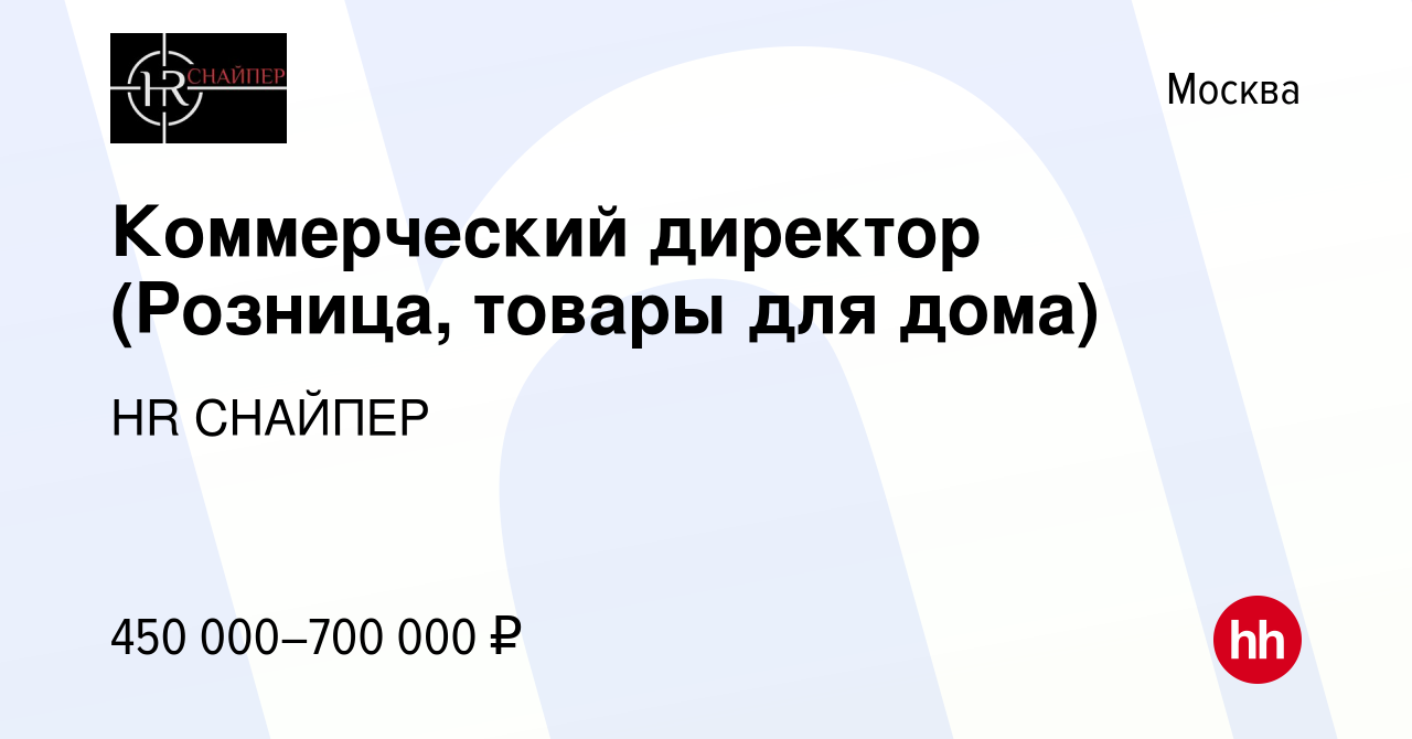 Вакансия Коммерческий директор (Розница, товары для дома) в Москве, работа  в компании HR СНАЙПЕР (вакансия в архиве c 29 апреля 2022)