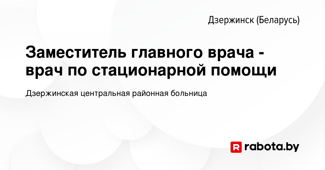 Вакансия Заместитель главного врача - врач по стационарной помощи в  Дзержинске, работа в компании Дзержинская центральная районная больница  (вакансия в архиве c 29 апреля 2022)