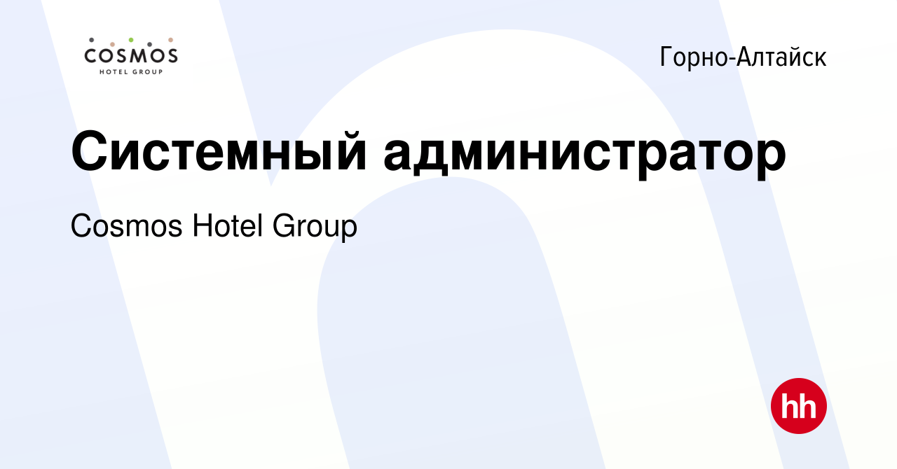 Вакансия Системный администратор в Горно-Алтайске, работа в компании Cosmos  Hotel Group (вакансия в архиве c 14 мая 2022)