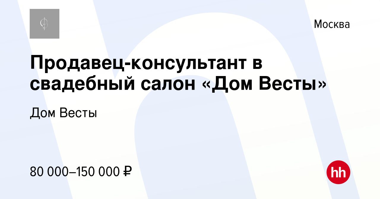 Вакансия Продавец-консультант в свадебный салон «Дом Весты» в Москве,  работа в компании Дом Весты (вакансия в архиве c 30 апреля 2022)