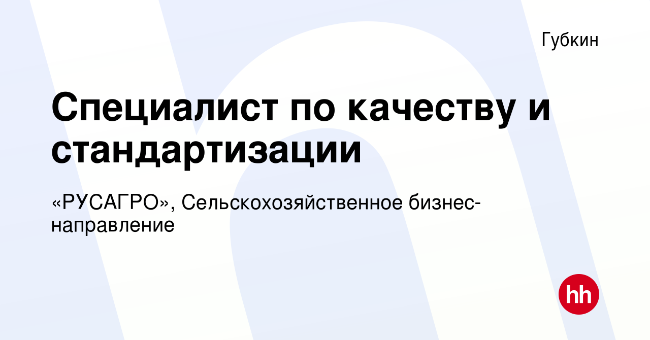 Вакансия Специалист по качеству и стандартизации в Губкине, работа в  компании Группа Компаний РУСАГРО (вакансия в архиве c 30 апреля 2022)