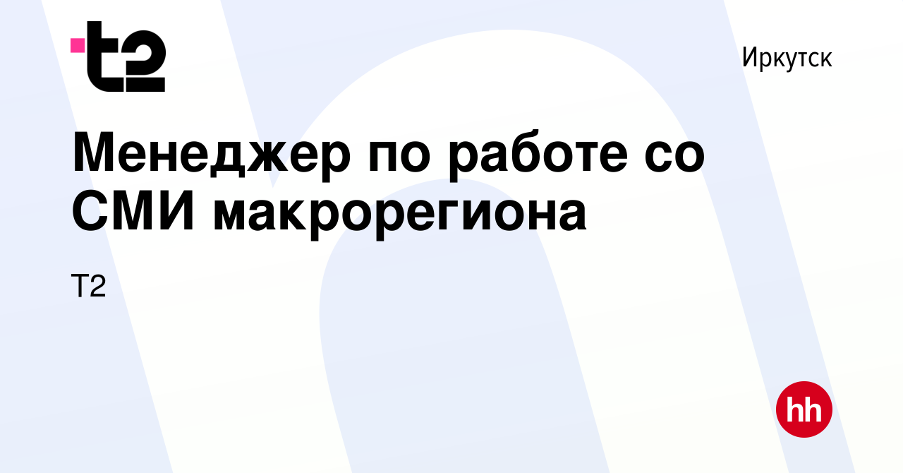 Вакансия Менеджер по работе со СМИ макрорегиона в Иркутске, работа в  компании Tele2 (вакансия в архиве c 19 мая 2022)