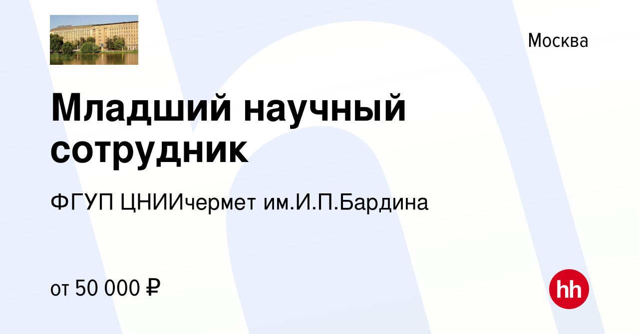 Вакансия Младший научный сотрудник в Москве, работа в компании ФГУП  ЦНИИчермет им.И.П.Бардина (вакансия в архиве c 1 мая 2022)