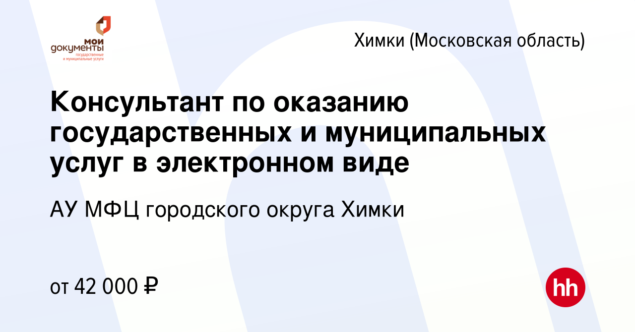 Вакансия Консультант по оказанию государственных и муниципальных услуг в  электронном виде в Химках, работа в компании АУ МФЦ городского округа Химки  (вакансия в архиве c 4 августа 2022)