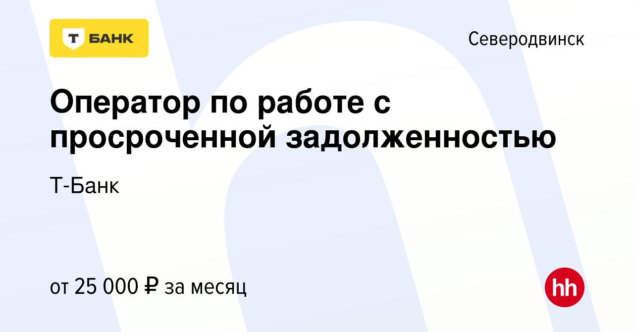 Вакансия Оператор по работе с просроченной задолженностью в Северодвинске,  работа в компании Тинькофф (вакансия в архиве c 15 марта 2023)