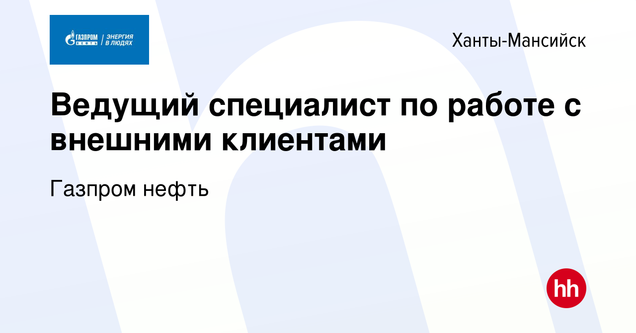 Вакансия Ведущий специалист по работе с внешними клиентами в  Ханты-Мансийске, работа в компании Газпром нефть (вакансия в архиве c 3 мая  2022)