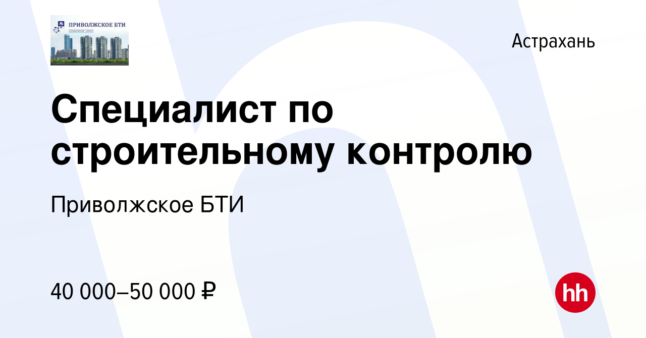 Вакансия Специалист по строительному контролю в Астрахани, работа в  компании Приволжское БТИ (вакансия в архиве c 4 мая 2022)