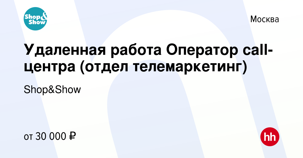 Вакансия Удаленная работа Оператор call-центра (отдел телемаркетинг) в  Москве, работа в компании Shop&Show (вакансия в архиве c 7 сентября 2022)