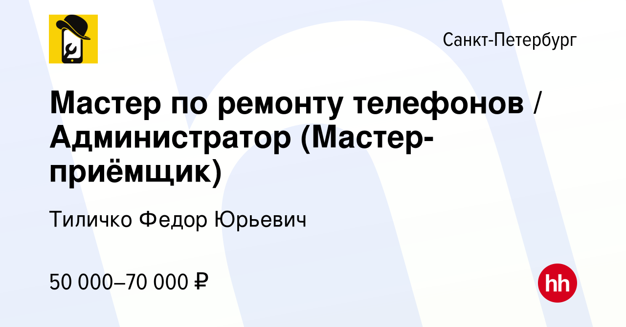 Вакансия Мастер по ремонту телефонов / Администратор (Мастер-приёмщик) в  Санкт-Петербурге, работа в компании Тиличко Федор Юрьевич (вакансия в  архиве c 4 мая 2022)