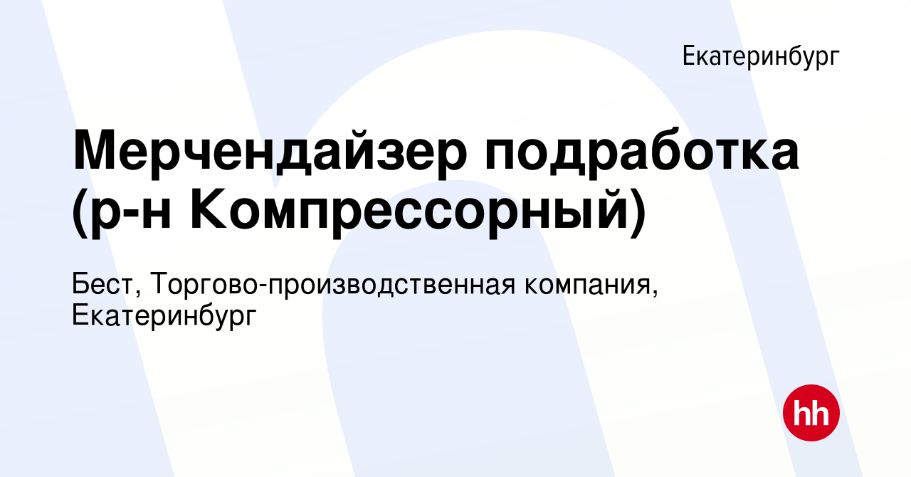 Вакансия Мерчендайзер подработка (р-н Компрессорный) в Екатеринбурге, работа  в компании Бест, Торгово-производственная компания, Екатеринбург (вакансия  в архиве c 4 сентября 2022)