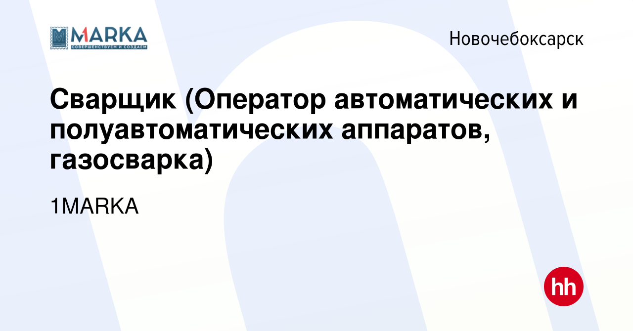 Вакансия Сварщик (Оператор автоматических и полуавтоматических аппаратов,  газосварка) в Новочебоксарске, работа в компании 1MARKA (вакансия в архиве  c 13 апреля 2022)