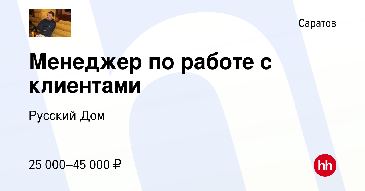 Вакансия Менеджер по работе с клиентами в Саратове, работа в компании  Русский Дом (вакансия в архиве c 4 мая 2022)