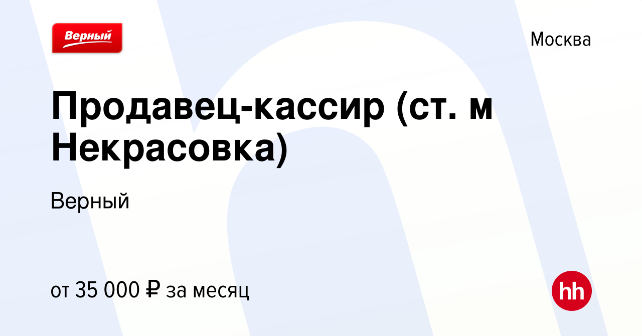 Вакансия Продавец-кассир (ст. м Некрасовка) в Москве, работа в компании  Верный (вакансия в архиве c 30 июля 2022)