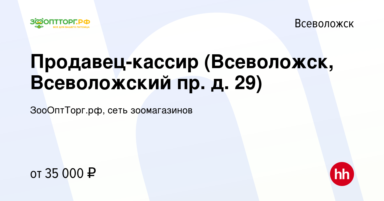 Вакансия Продавец-кассир (Всеволожск, Всеволожский пр. д. 29) во  Всеволожске, работа в компании ЗооОптТорг.рф, сеть зоомагазинов (вакансия в  архиве c 13 апреля 2022)