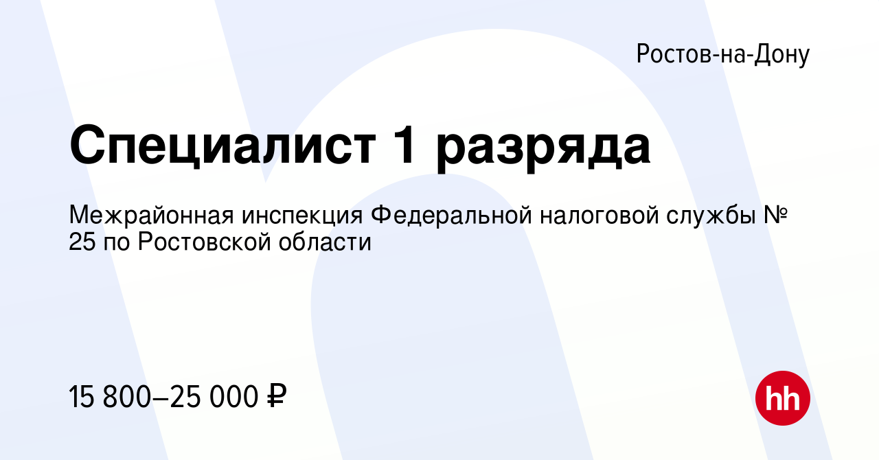 Вакансия Специалист 1 разряда в Ростове-на-Дону, работа в компании  Межрайонная инспекция Федеральной налоговой службы № 25 по Ростовской  области (вакансия в архиве c 4 мая 2022)