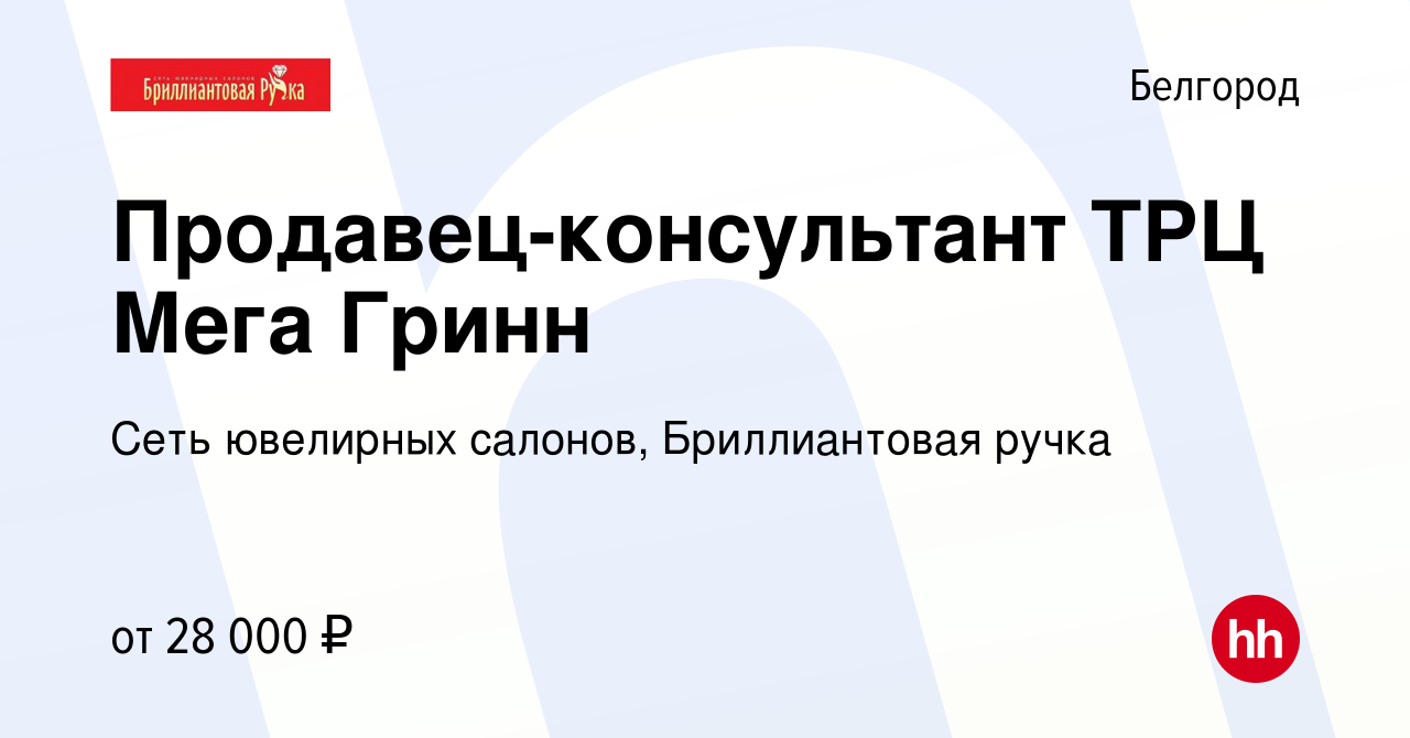 Вакансия Продавец-консультант ТРЦ Мега Гринн в Белгороде, работа в компании  Сеть ювелирных салонов, Бриллиантовая ручка (вакансия в архиве c 4 мая 2022)