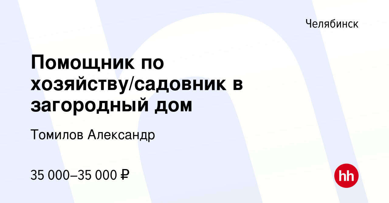 Вакансия Помощник по хозяйству/садовник в загородный дом в Челябинске,  работа в компании Томилов Александр (вакансия в архиве c 4 мая 2022)