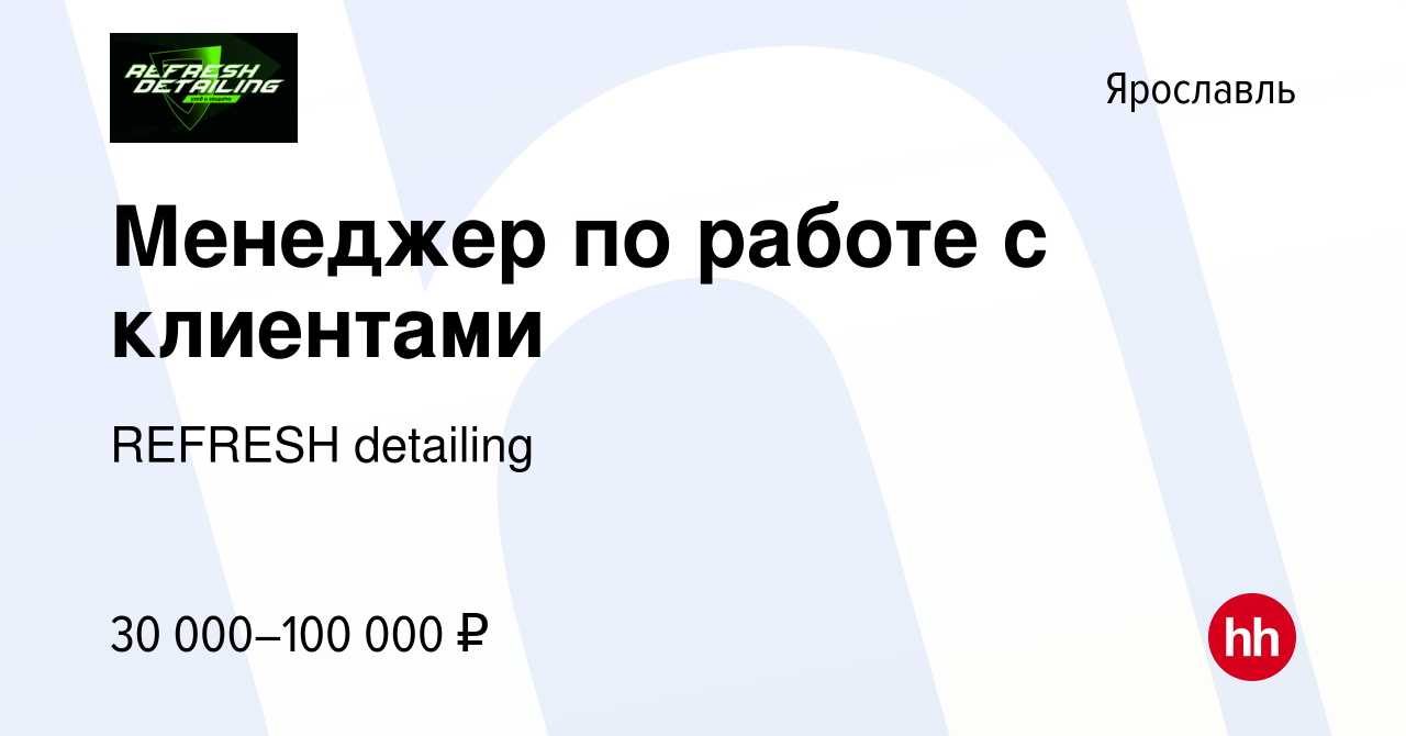 Вакансия Менеджер по работе с клиентами в Ярославле, работа в компании  REFRESH detailing (вакансия в архиве c 4 мая 2022)